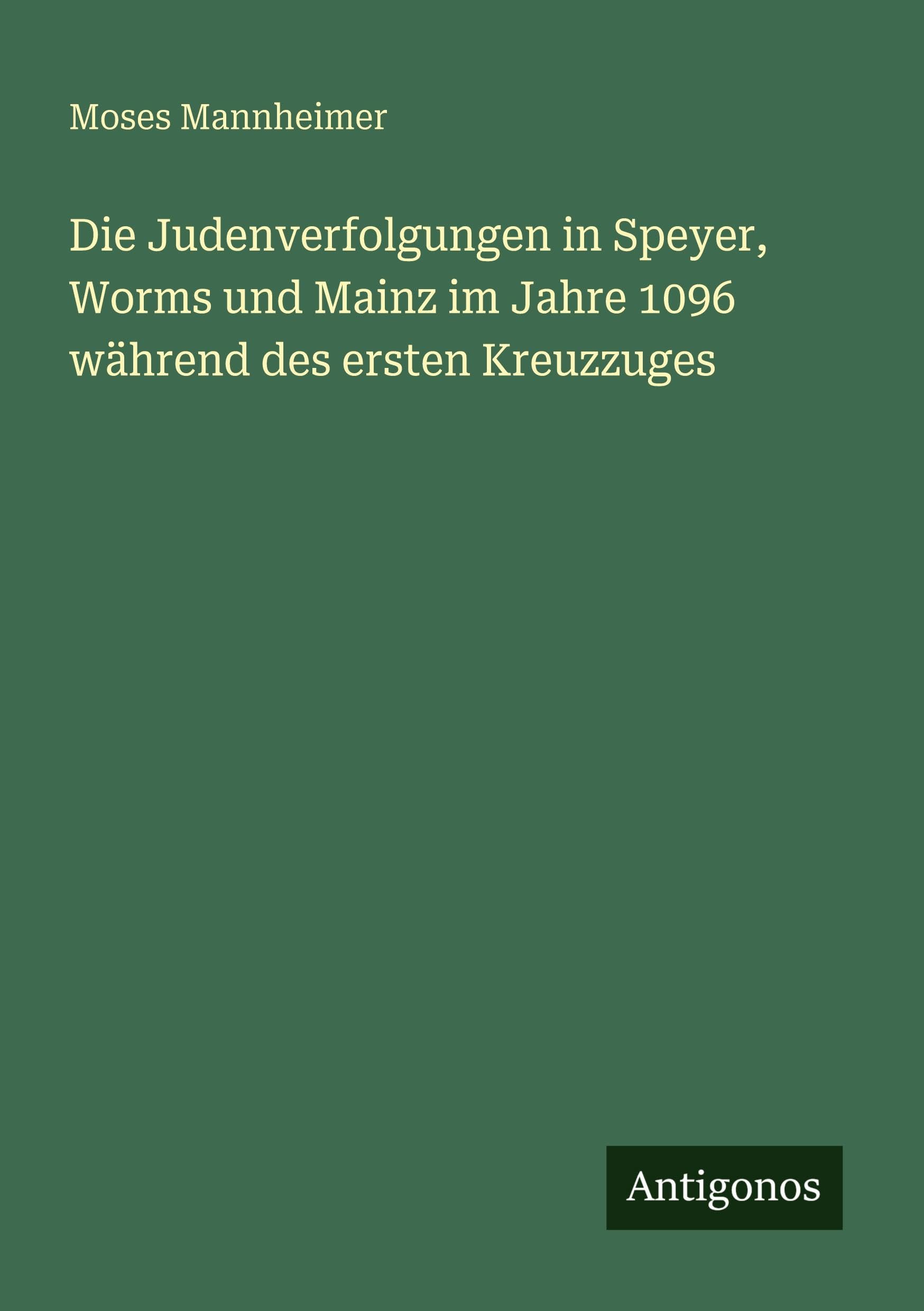 Die Judenverfolgungen in Speyer, Worms und Mainz im Jahre 1096 während des ersten Kreuzzuges