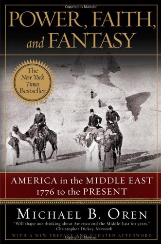 Oren, Michael B. Power, Faith, And Fantasy, America In The Middle East, 1776 To The Present