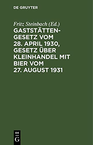 Gaststättengesetz vom 28. April 1930, Gesetz über Kleinhandel mit Bier vom 27. August 1931: Mit Erläuterung sowie den Vollzugsvorschriften und sonstigen einschlägigen Vorschriften