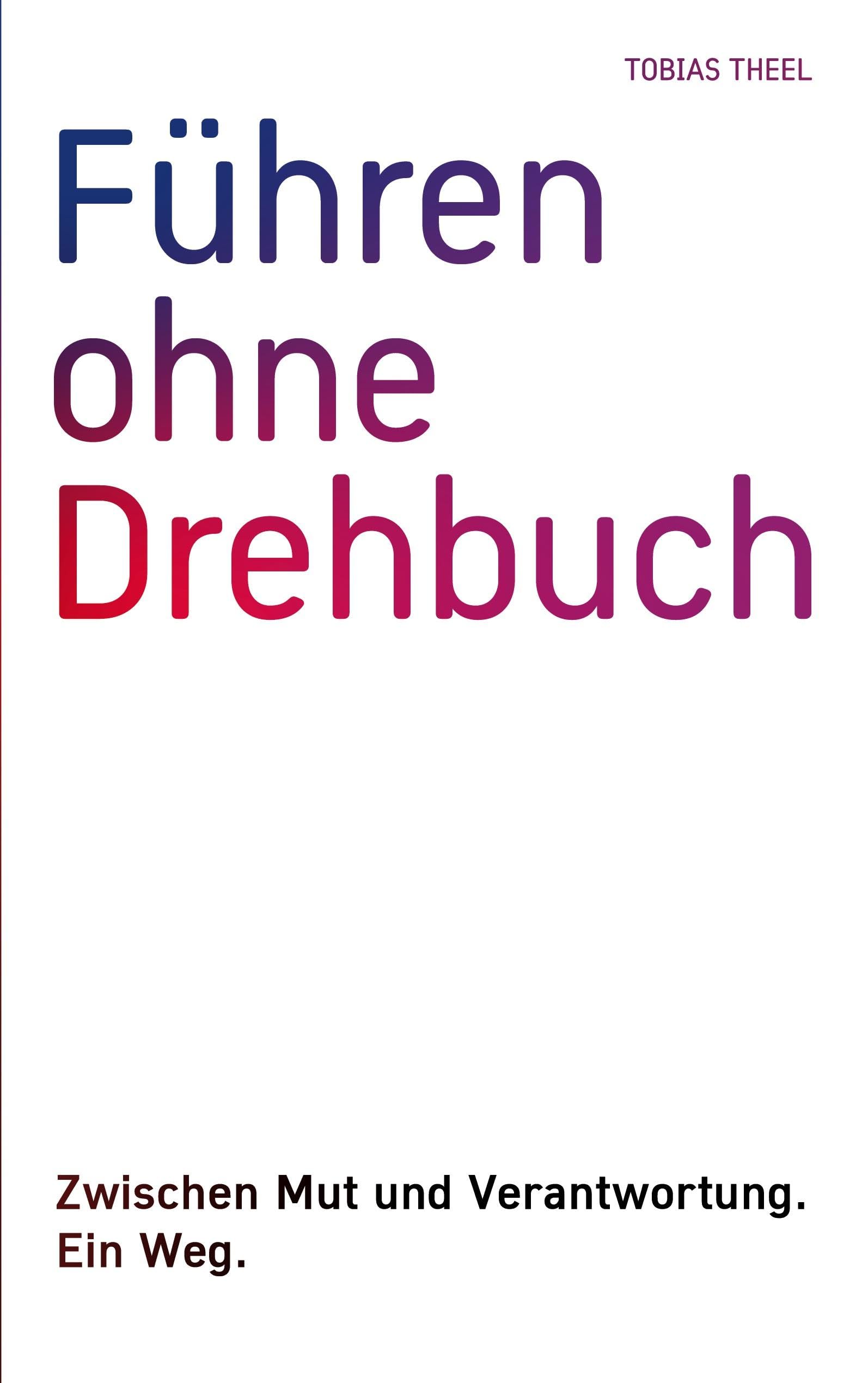 Führen ohne Drehbuch: Zwischen Mut und Verantwortung. Ein Weg.