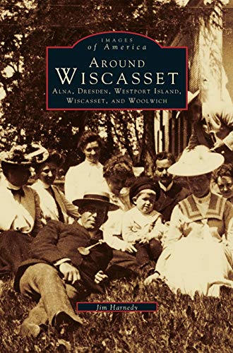 Around Wiscasset: : Alna, Dresden, Westport Island, Wiscasset, and Woolwich