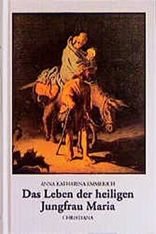 Das Leben der heiligen Jungfrau Maria: Nach den Visionen der Augustinerin von Dülmen aufgeschrieben von Clemens Brentano