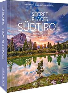 Secret Places Südtirol: 50 traumhafte Orte abseits des Trubels: 55 traumhafte Orte abseits des Trubels. Mit Insidertipps und Hidden Secrets für einen entspannten Urlaub.