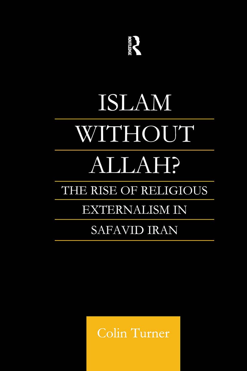 Islam Without Allah?: The Rise of Religious Externalism in Safavid Iran