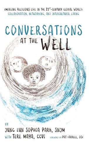 Conversations at the Well: Emerging Religious Life in the 21st-Century Global World: Collaboration, Networking, and Intercultural Living