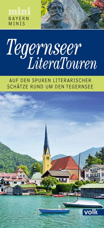 Bayern-Mini: Tegernsee LiteraTouren: Auf den Spuren literarischer Schätze rund um den Tegernsee (Bayern Minis)