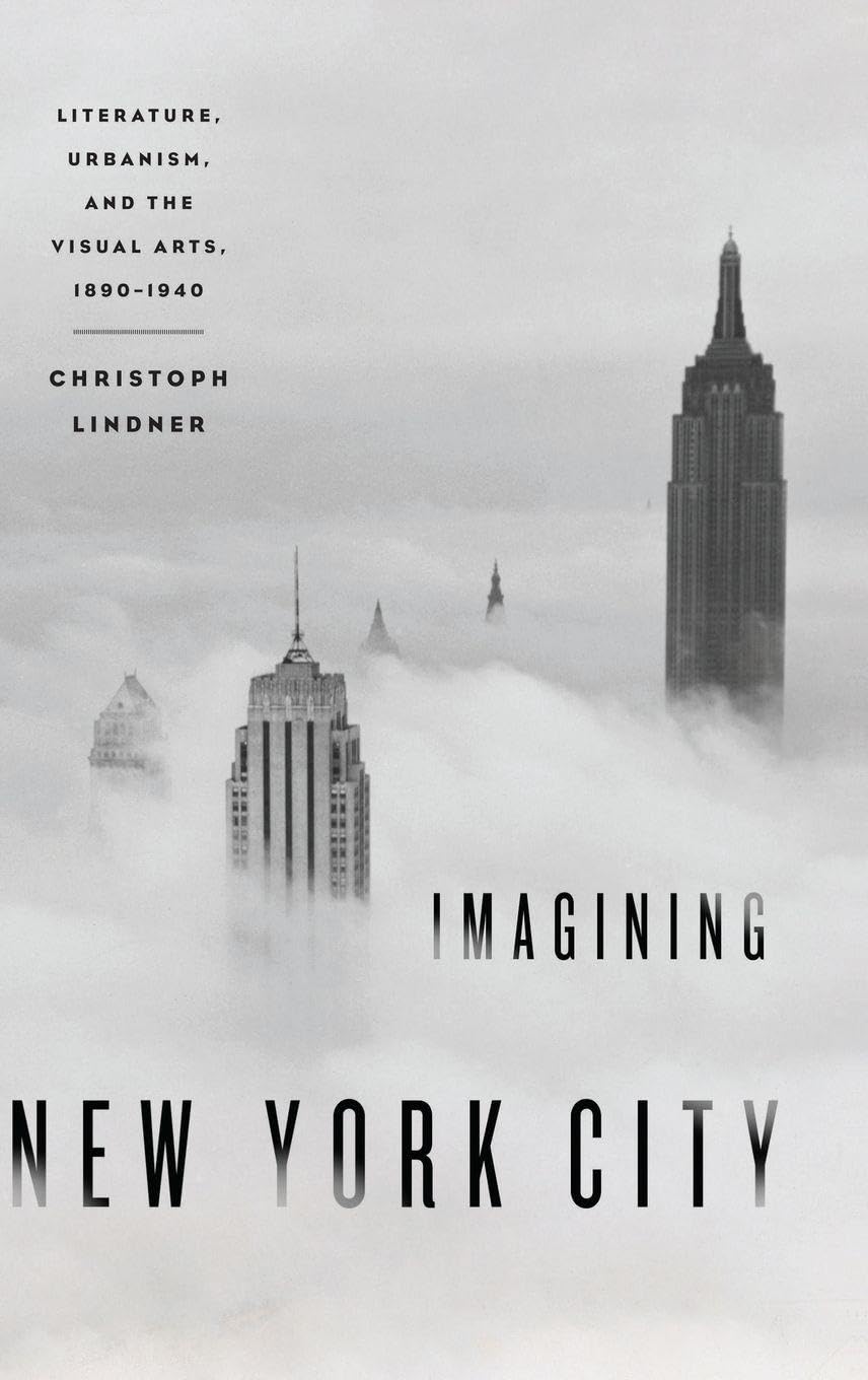 Imagining New York City: Literature, Urbanism, and the Visual Arts, 1890-1940