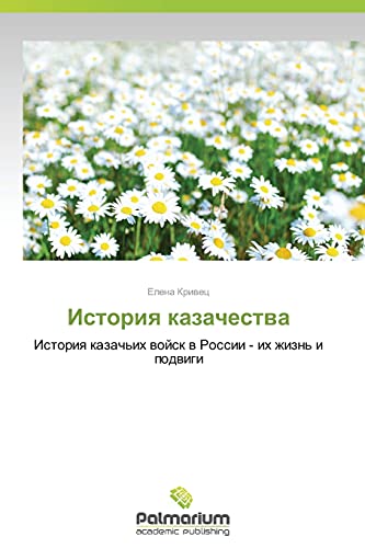 Istoriya kazachestva: Istoriya kazach'ikh voysk v Rossii - ikh zhizn' i podvigi: Istoriq kazach'ih wojsk w Rossii - ih zhizn' i podwigi