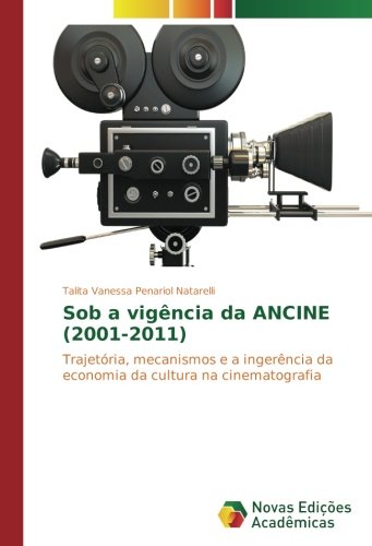 Sob a vigência da ANCINE (2001-2011): Trajetória, mecanismos e a ingerência da economia da cultura na cinematografia