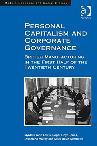 Personal Capitalism and Corporate Governance: British Manufacturing in the First Half of the Twentieth Century (Modern Economic and Social History)