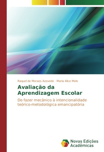 Avaliação da Aprendizagem Escolar: Do fazer mecânico à intencionalidade teórico-metodológica emancipatória