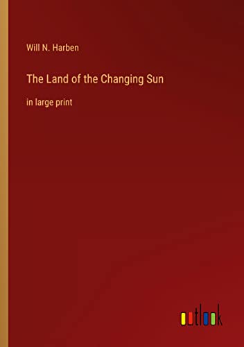 The Land of the Changing Sun: in large print