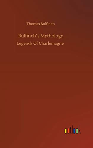 Bulfinch´s Mythology: Legends Of Charlemagne