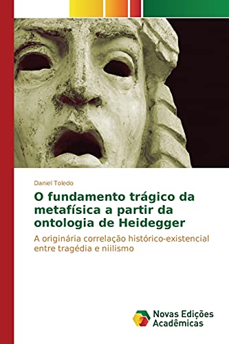 O fundamento trágico da metafísica a partir da ontologia de Heidegger: A originária correlação histórico-existencial entre tragédia e niilismo