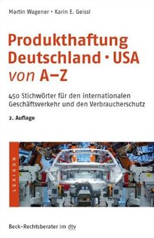 Produkthaftung Deutschland - USA von A-Z: 450 Stichwörter für den internationalen Geschäftsverkehr und den Verbraucherschutz