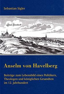 Anselm von Havelberg: Beiträge zum Lebensbild eines Politikers, Theologen und königlichen Gesandten im 12. Jahrhundert (Berichte aus der Geschichtswissenschaft)