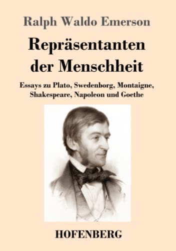 Repräsentanten der Menschheit: Essays zu Plato, Swedenborg, Montaigne, Shakespeare, Napoleon und Goethe