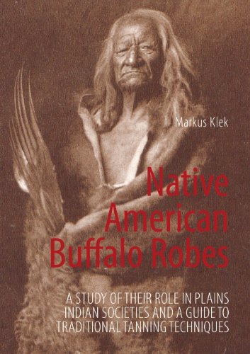 Native American Buffalo Robes: A study of their Role in Plains Indian Societies and a Guide to Traditional Tanning Techniques