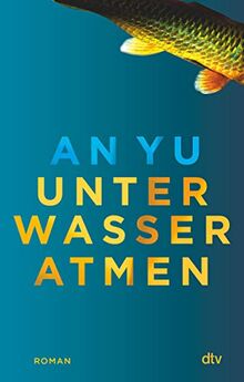 Unter Wasser atmen: Roman