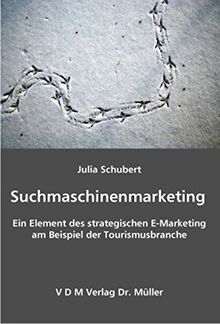 Suchmaschinenmarketing: Ein Element des strategischen E-Marketing am Beispiel der Tourismusbranche