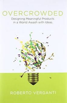 Overcrowded: Designing Meaningful Products in a World Awash with Ideas (Design Thinking, Design Theory)