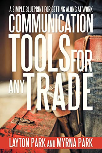 Communication Tools for Any Trade: A Simple Blueprint For Getting Along At Work