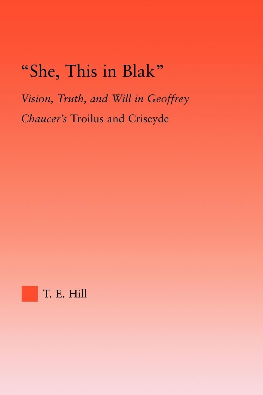 She, this in Blak: Vision, Truth, and Will in Geoffrey Chaucer's Troilus and Ciseyde (Studies in Medieval History and Culture)