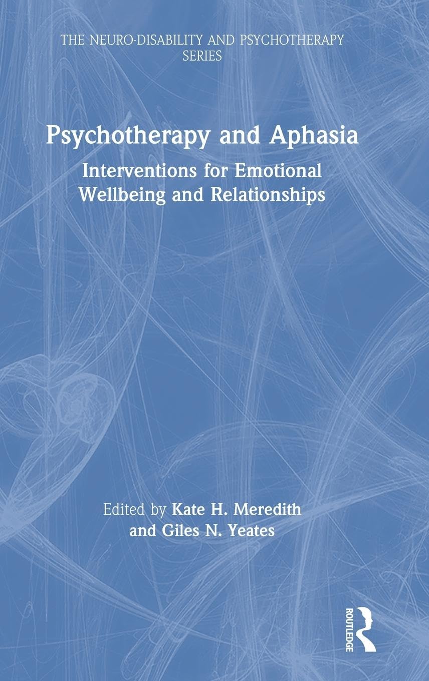Psychotherapy and Aphasia: Interventions for Emotional Wellbeing and Relationships (Neuro-disability & Psychotherapy: Specialist Topics, Band 2)