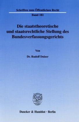 Die staatstheoretische und staatsrechtliche Stellung des Bundesverfassungsgerichts.: Dissertationsschrift (Schriften Zum Offentlichen Recht, 181)