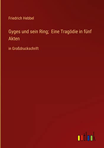 Gyges und sein Ring; Eine Tragödie in fünf Akten: in Großdruckschrift
