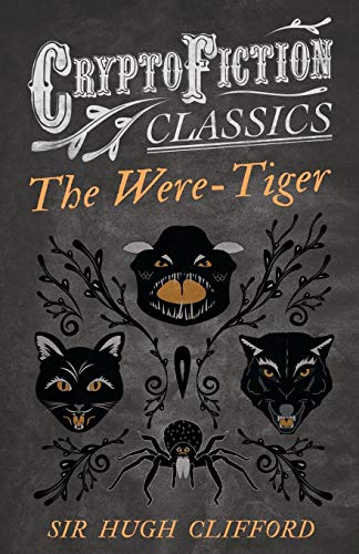 The Were-Tiger: (Cryptofiction Classics - Weird Tales of Strange Creatures)