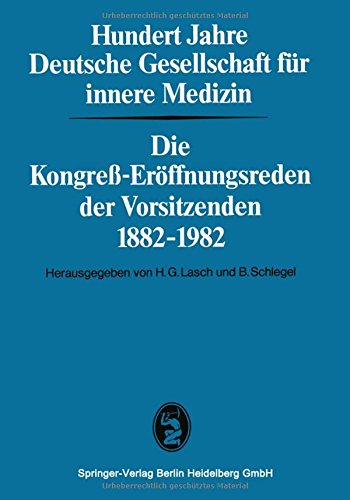 Hundert Jahre Deutsche Gesellschaft für innere Medizin: Die Kongreß-Eröffnungsreden der Vorsitzenden 1882-1982