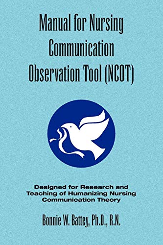 Manual for Nursing Communication Observation Tool (NCOT): Designed for Research and Teaching of Humanizing Nursing Communication Theory