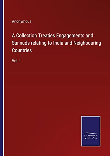 A Collection Treaties Engagements and Sunnuds relating to India and Neighbouring Countries: Vol. I