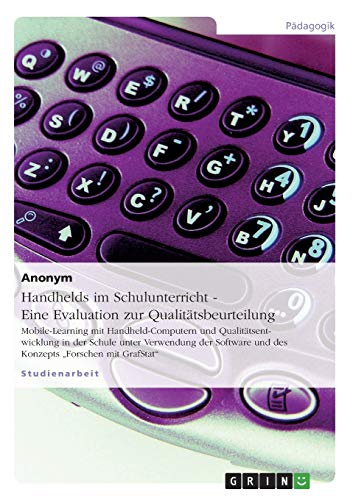 Handhelds im Schulunterricht - Eine Evaluation zur Qualitätsbeurteilung: Mobile-Learning mit Handheld-Computern und Qualitätsentwicklung in der Schule ... und des Konzepts Forschen mit GrafStat