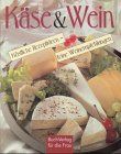 Käse und Wein. Köstliche Rezeptideen - feine Weinempfehlungen