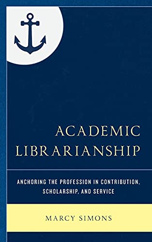 Academic Librarianship: Anchoring the Profession in Contribution, Scholarship, and Service (Beta Phi Mu Scholars)