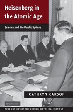 Heisenberg in the Atomic Age: Science and the Public Sphere (Publications of the German Historical Institute)