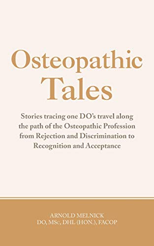 Osteopathic Tales: Stories Tracing One DO's Travel along the Path of the Osteopathic Profession from Rejection and Discrimination to Recognition and Acceptance