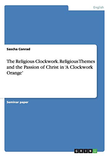 The Religious Clockwork. Religious Themes and the Passion of Christ in ¿A Clockwork Orange¿