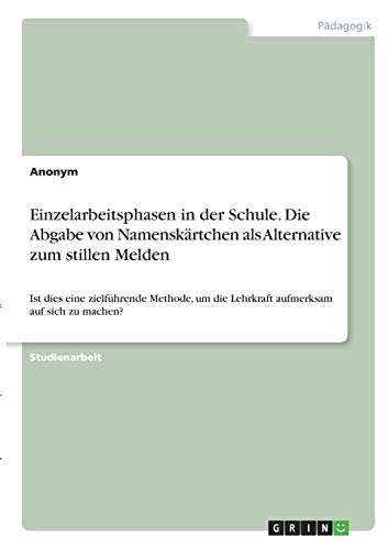 Einzelarbeitsphasen in der Schule. Die Abgabe von Namenskärtchen als Alternative zum stillen Melden: Ist dies eine zielführende Methode, um die Lehrkraft aufmerksam auf sich zu machen?