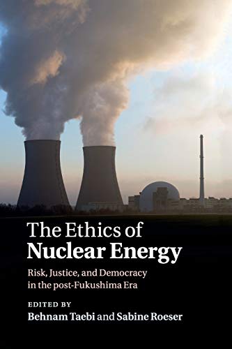 The Ethics of Nuclear Energy: Risk, Justice, and Democracy in the post-Fukushima Era