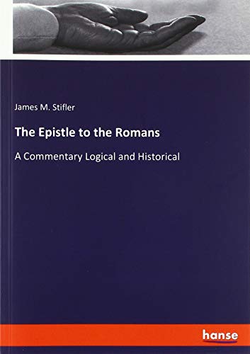 The Epistle to the Romans: A Commentary Logical and Historical