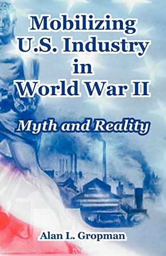 Mobilizing U.S. Industry in World War II: Myth and Reality (McNair Paper, 50 50)