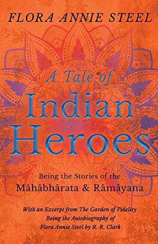 A Tale of Indian Heroes: Being the Stories of the Mâhâbhârata and Râmâyana