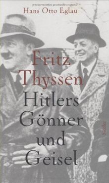 Fritz Thyssen: Hitlers Gönner und Geisel