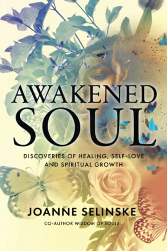 Awakened Soul: Discoveries of Healing, Self-Love and Spiritual Growth