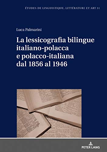 La lessicografia bilingue italiano-polacca e polacco-italiana dal 1856 al 1946 (Etudes de linguistique, littérature et arts / Studi di Lingua, Letteratura e Arte, Band 31)