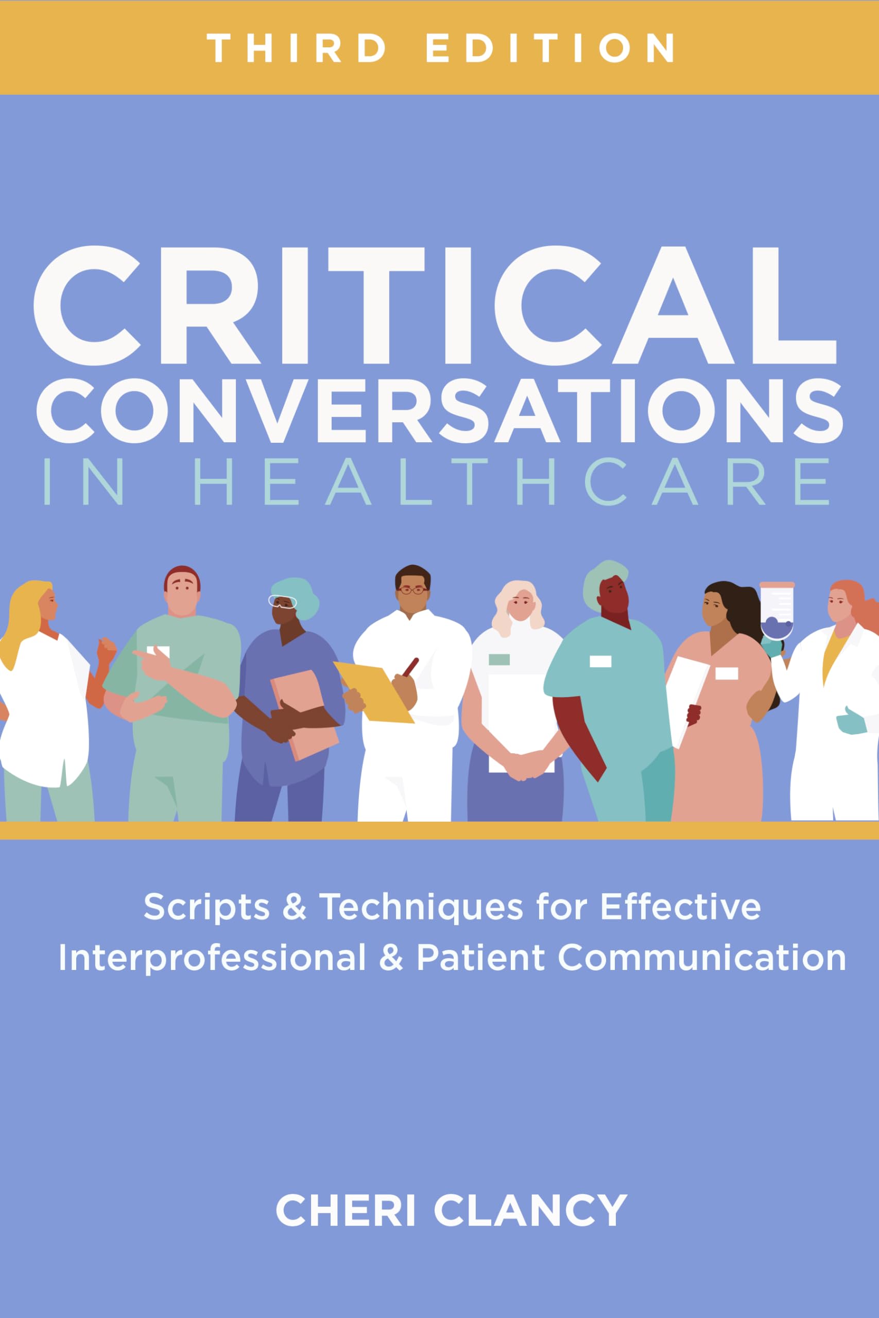 Critical Conversations in Healthcare, Third Edition: Scripts & Techniques for Effective Interprofessional & Patient Communication