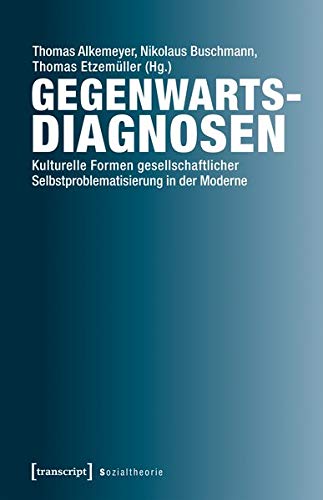 Gegenwartsdiagnosen: Kulturelle Formen gesellschaftlicher Selbstproblematisierung in der Moderne (Sozialtheorie)